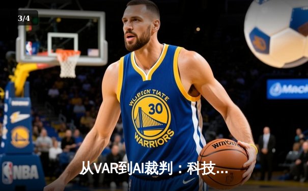 从VAR到AI裁判：科技如何重塑现代足球的竞技边界 - 3