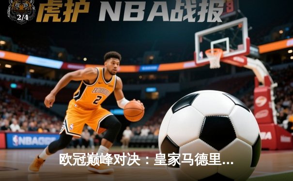 欧冠巅峰对决：皇家马德里逆转曼城晋级四强，维尼修斯独造两球闪耀伯纳乌 - 2