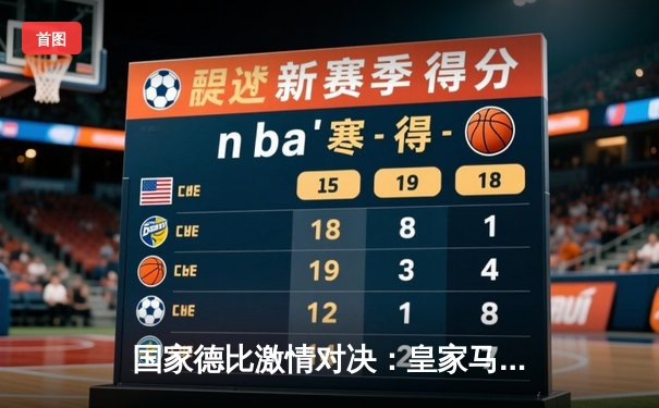 国家德比激情对决：皇家马德里3-2逆转巴塞罗那，维尼修斯梅开二度创纪录