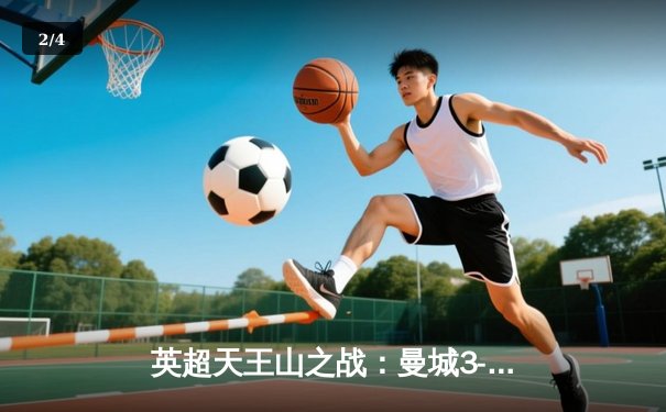 英超天王山之战：曼城3-1曼联，哈兰德双响主宰梦剧场 - 2