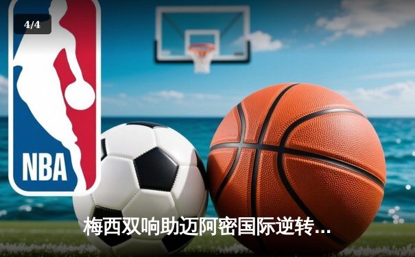 梅西双响助迈阿密国际逆转取胜，美职联季后赛席位争夺白热化 - 4