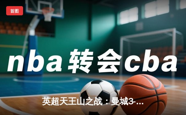 英超天王山之战：曼城3-1逆转曼联，哈兰德双响锁定胜局