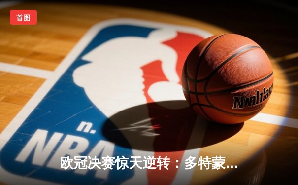 欧冠决赛惊天逆转：多特蒙德3-2绝杀皇家马德里，哈兰德双响封王