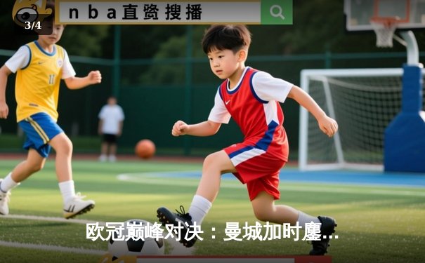 欧冠巅峰对决：曼城加时鏖战4-3逆转皇马 哈兰德双响主宰伊蒂哈德之夜 - 3