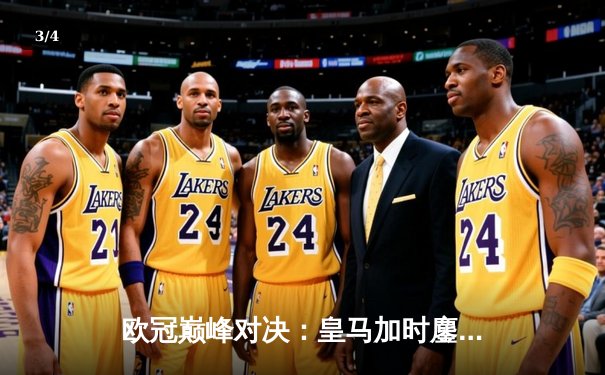 欧冠巅峰对决：皇马加时鏖战3-2逆转拜仁，贝林厄姆绝杀定乾坤 - 3