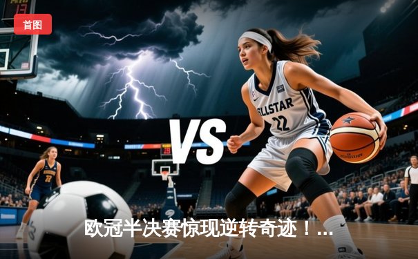 欧冠半决赛惊现逆转奇迹！曼城主场3-2力克皇马，哈兰德双响定乾坤