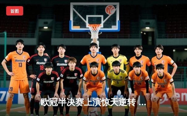 欧冠半决赛上演惊天逆转 曼城3-2险胜皇马晋级决赛